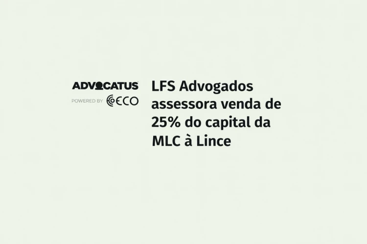 A LFS Advogados assessora venda de 25% do capital da MLC à Lince